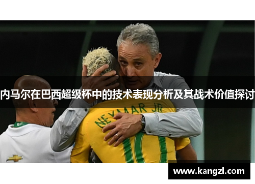 内马尔在巴西超级杯中的技术表现分析及其战术价值探讨