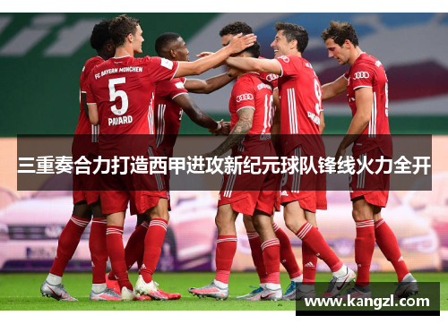 三重奏合力打造西甲进攻新纪元球队锋线火力全开