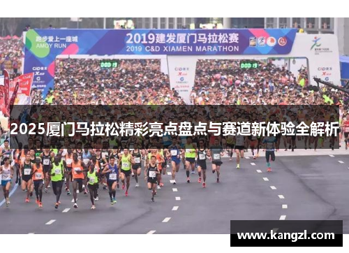 2025厦门马拉松精彩亮点盘点与赛道新体验全解析