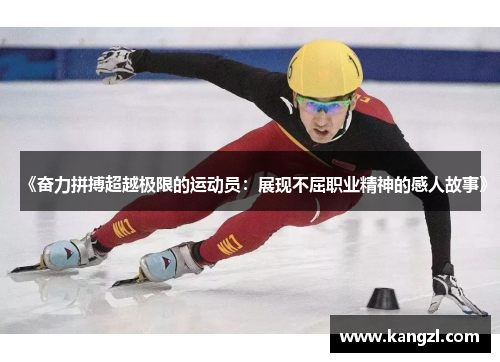 《奋力拼搏超越极限的运动员：展现不屈职业精神的感人故事》