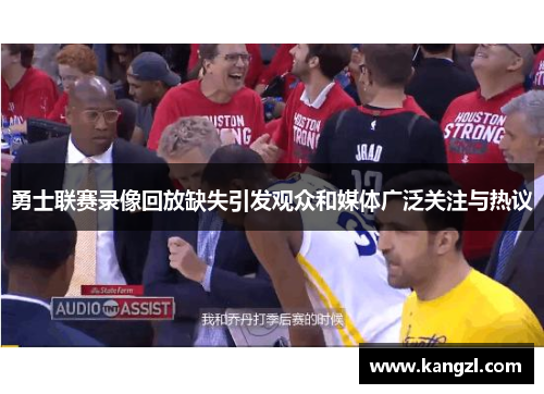 勇士联赛录像回放缺失引发观众和媒体广泛关注与热议