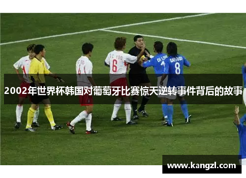 2002年世界杯韩国对葡萄牙比赛惊天逆转事件背后的故事