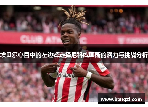 埃贝尔心目中的左边锋选择尼科威廉斯的潜力与挑战分析